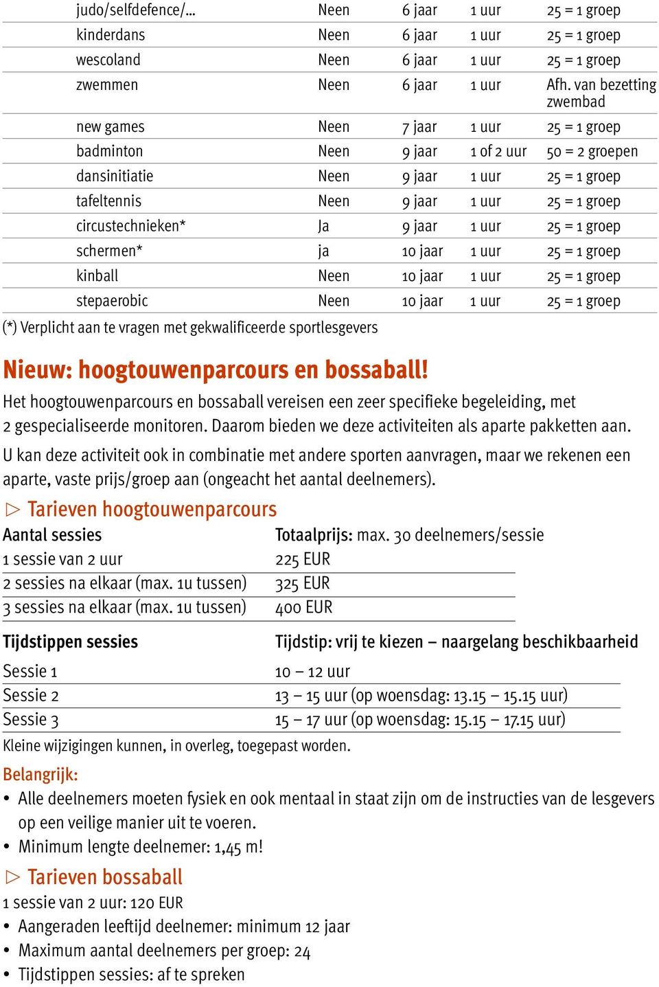 circustechnieken* Ja 9 jaar 1 uur 25 = 1 groep schermen* ja 10 jaar 1 uur 25 = 1 groep kinball Neen 10 jaar 1 uur 25 = 1 groep stepaerobic Neen 10 jaar 1 uur 25 = 1 groep (*) Verplicht aan te vragen