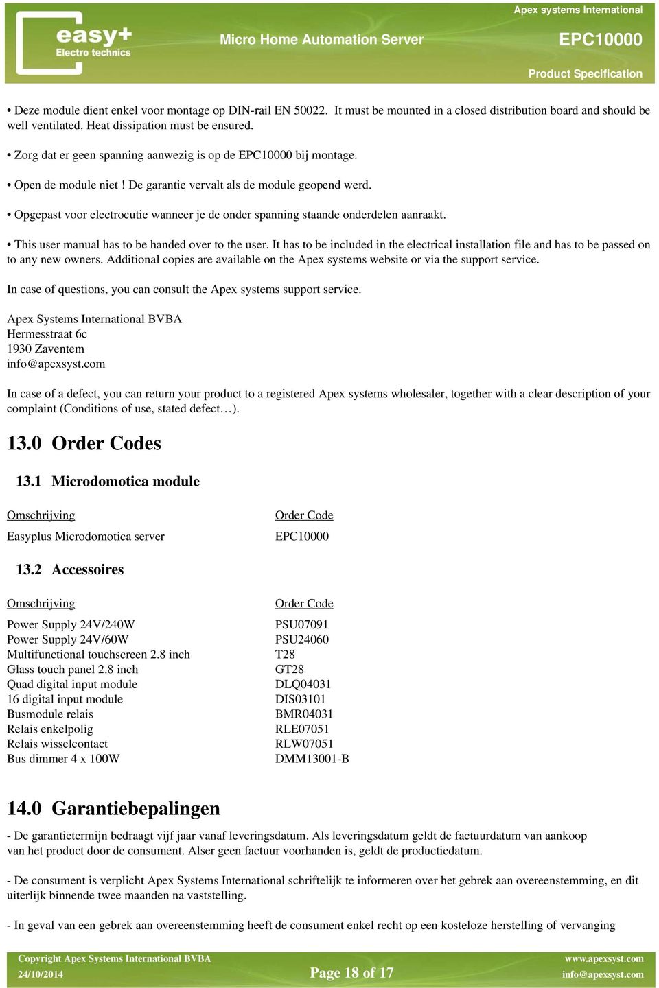 Opgepast voor electrocutie wanneer je de onder spanning staande onderdelen aanraakt. This user manual has to be handed over to the user.