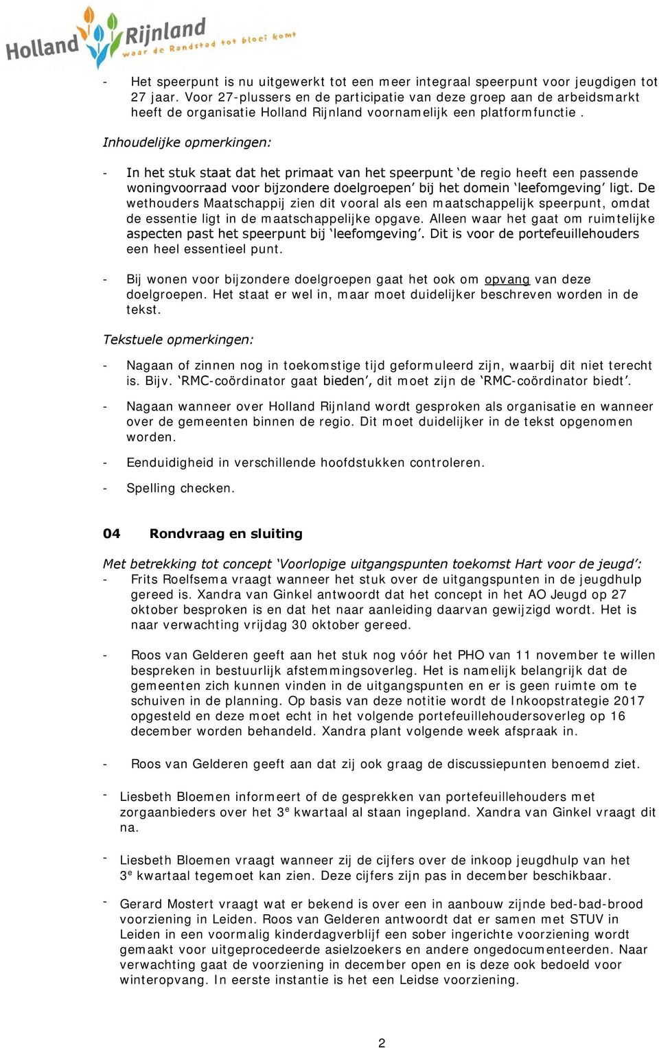 Inhoudelijke opmerkingen: - In het stuk staat dat het primaat van het speerpunt de regio heeft een passende woningvoorraad voor bijzondere doelgroepen bij het domein leefomgeving ligt.