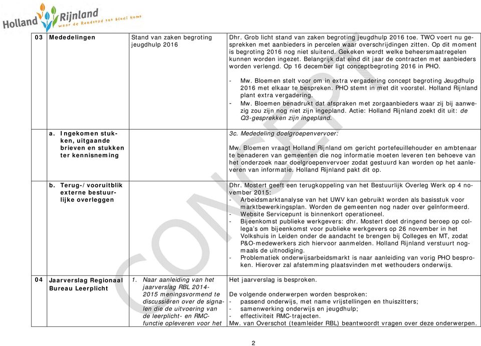 Op 16 december ligt conceptbegroting 2016 in PHO. - Mw. Bloemen stelt voor om in extra vergadering concept begroting Jeugdhulp 2016 met elkaar te bespreken. PHO stemt in met dit voorstel.