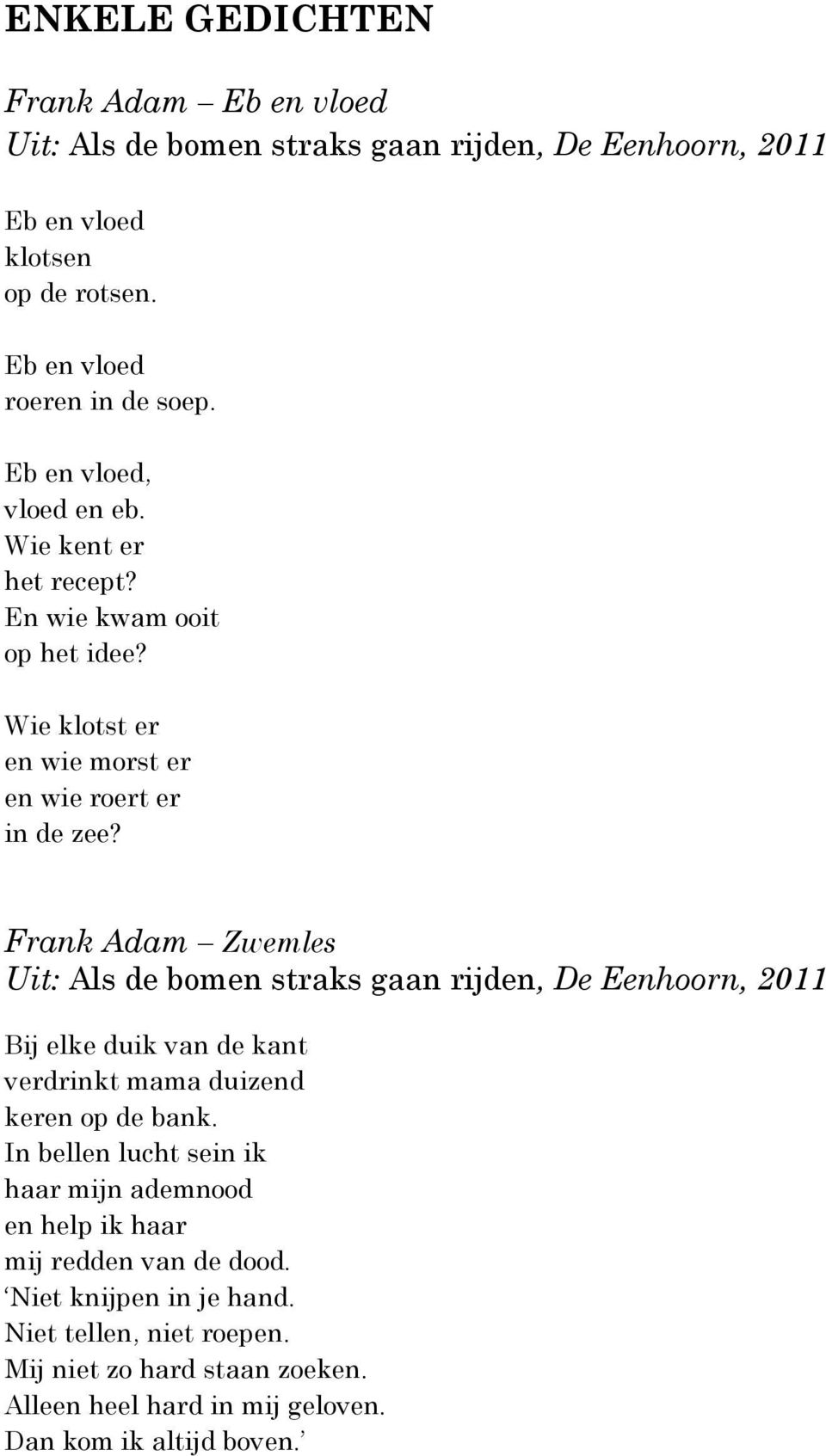 Frank Adam Zwemles Uit: Als de bomen straks gaan rijden, De Eenhoorn, 2011 Bij elke duik van de kant verdrinkt mama duizend keren op de bank.