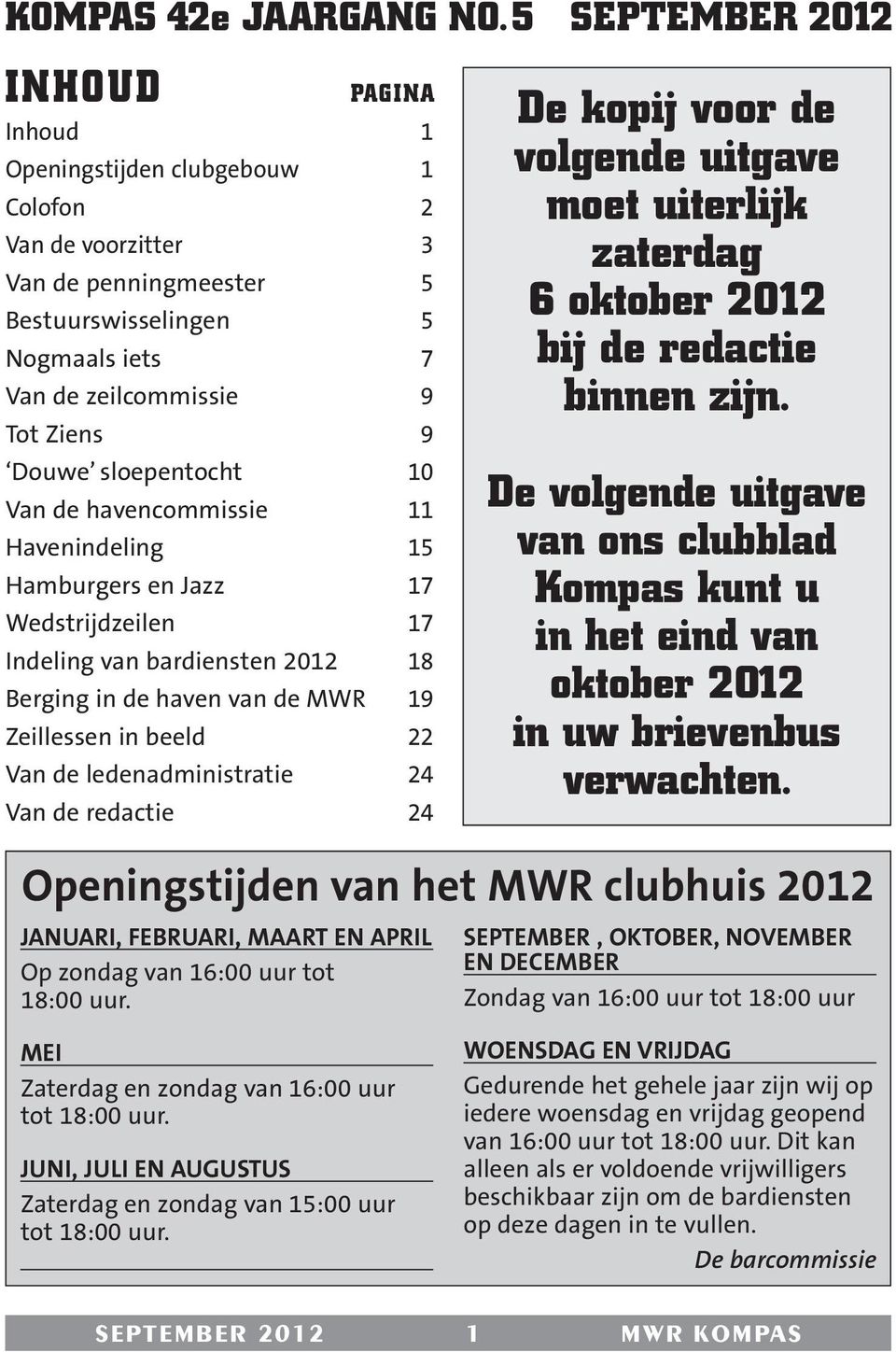 Douwe sloepentocht 10 Van de havencommissie 11 Havenindeling 15 Hamburgers en Jazz 17 Wedstrijdzeilen 17 Indeling van bardiensten 2012 18 Berging in de haven van de MWR 19 Zeillessen in beeld 22 Van