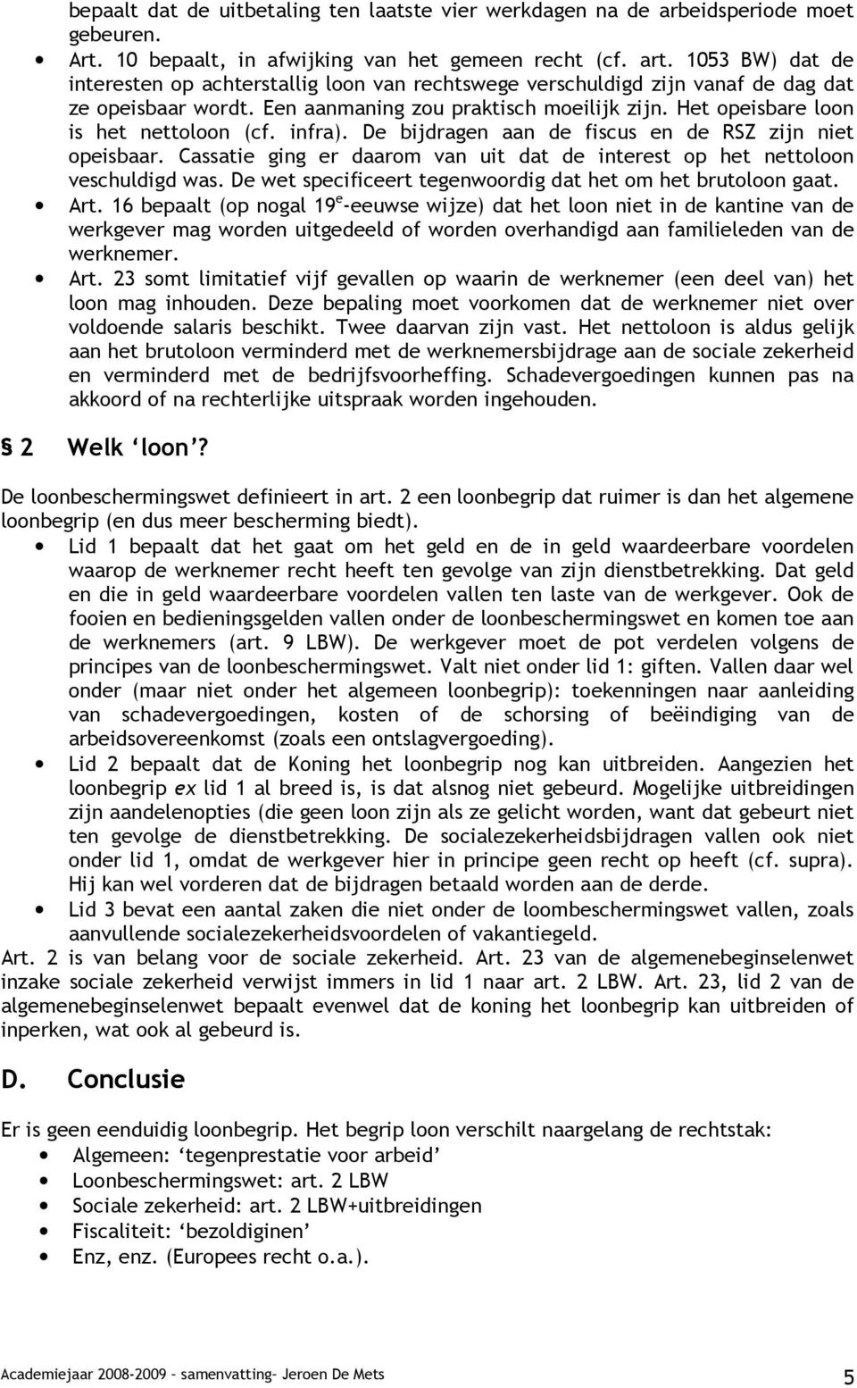 Het opeisbare loon is het nettoloon (cf. infra). De bijdragen aan de fiscus en de RSZ zijn niet opeisbaar. Cassatie ging er daarom van uit dat de interest op het nettoloon veschuldigd was.