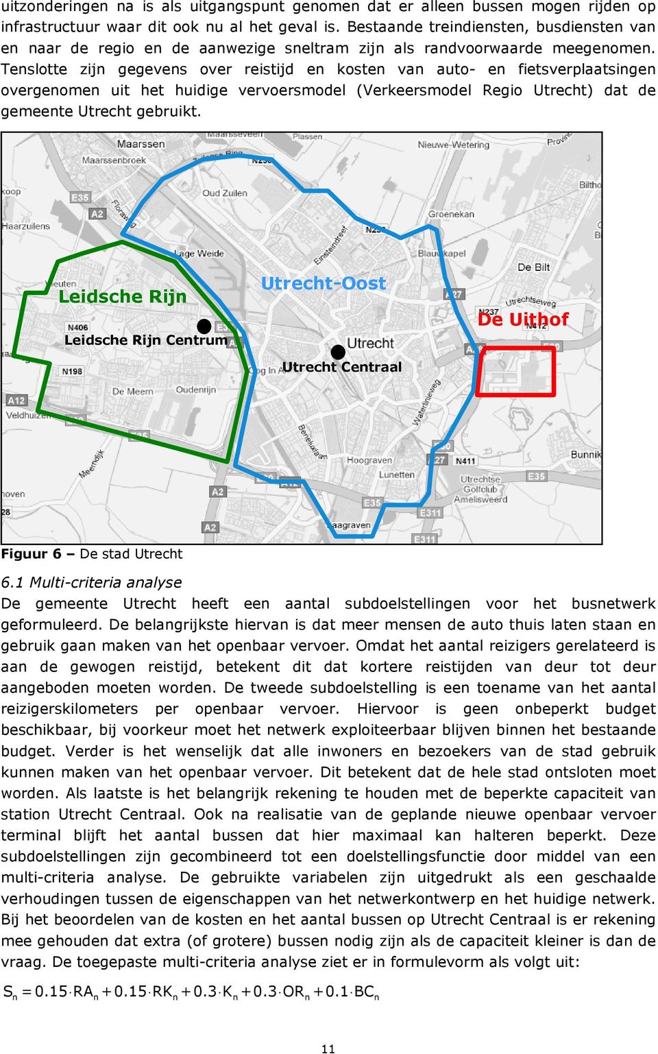 Tenslotte zijn gegevens over reistijd en kosten van auto- en fietsverplaatsingen overgenomen uit het huidige vervoersmodel (Verkeersmodel Regio Utrecht) dat de gemeente Utrecht gebruikt.