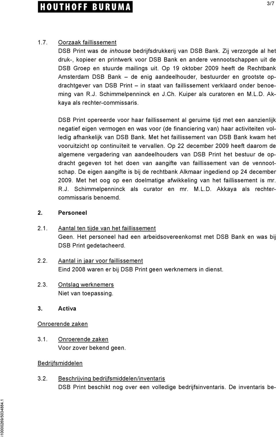 Op 19 oktober 2009 heeft de Rechtbank Amsterdam DSB Bank de enig aandeelhouder, bestuurder en grootste opdrachtgever van DSB Print in staat van faillissement verklaard onder benoeming van R.J.