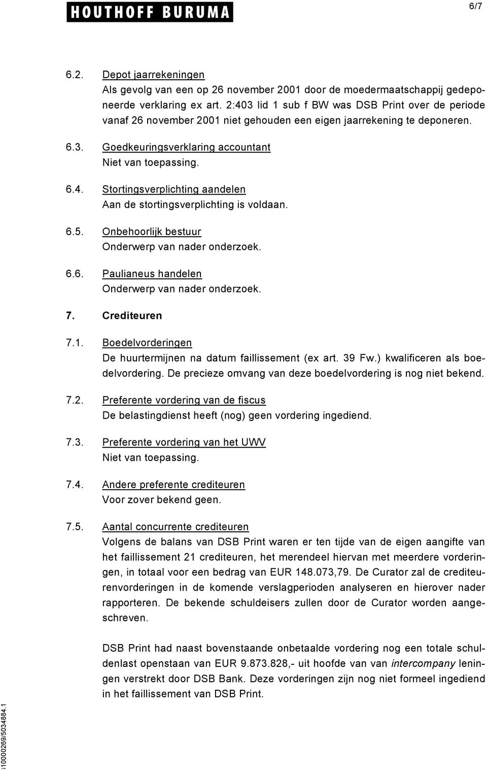 6.5. Onbehoorlijk bestuur Onderwerp van nader onderzoek. 6.6. Paulianeus handelen Onderwerp van nader onderzoek. 7. Crediteuren 7.1. Boedelvorderingen De huurtermijnen na datum faillissement (ex art.