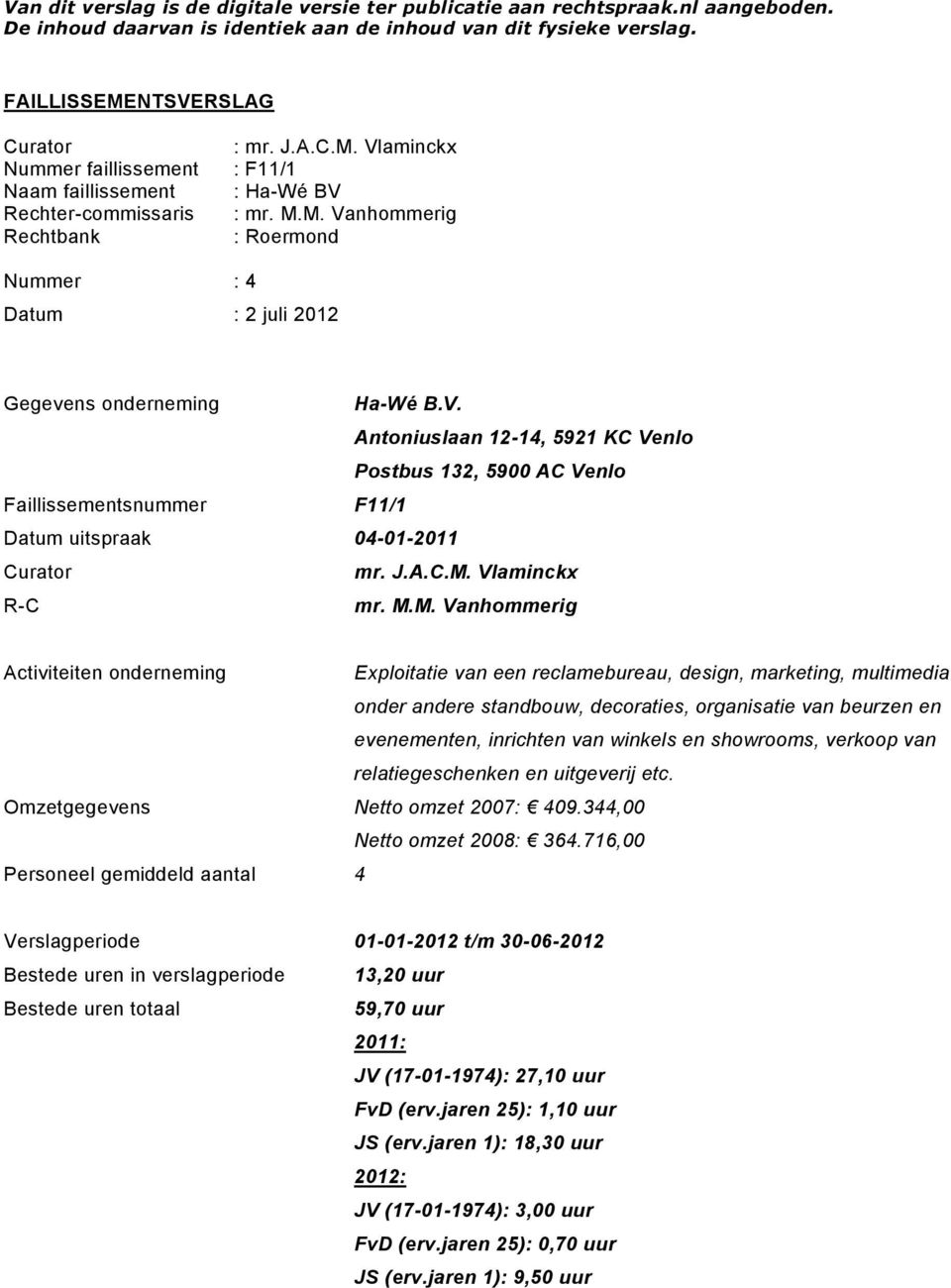 V. Antoniuslaan 12-14, 5921 KC Venlo Postbus 132, 5900 AC Venlo Faillissementsnummer F11/1 Datum uitspraak 04-01-2011 Curator mr. J.A.C.M.