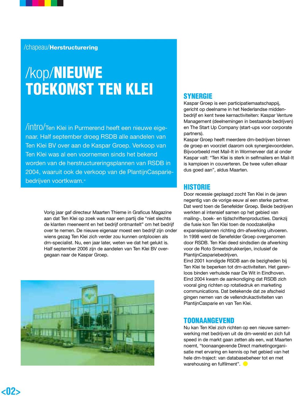 Vorig jaar gaf directeur Maarten Thieme in Graficus Magazine aan dat Ten Klei op zoek was naar een partij die niet slechts de klanten meeneemt en het bedrijf ontmantelt om het bedrijf over te nemen.