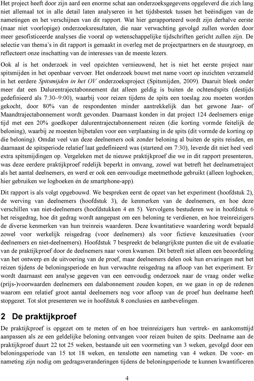 Wat hier gerapporteerd wordt zijn derhalve eerste (maar niet voorlopige) onderzoeksresultaten, die naar verwachting gevolgd zullen worden door meer gesofisticeerde analyses die vooral op