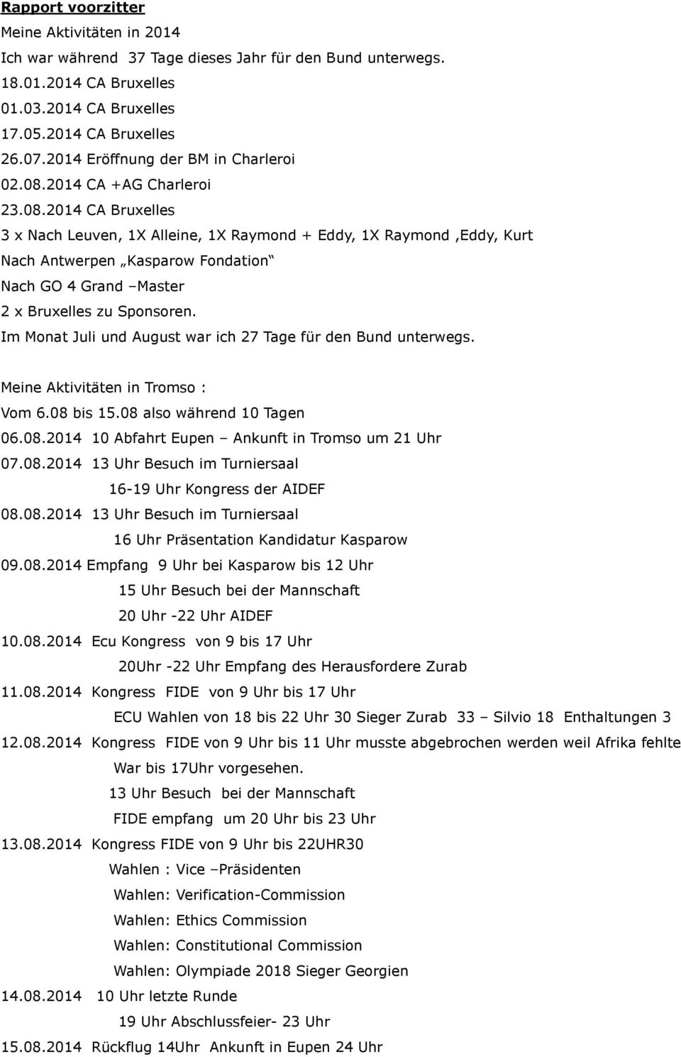 2014 CA +AG Charleroi 23.08.2014 CA Bruxelles 3 x Nach Leuven, 1X Alleine, 1X Raymond + Eddy, 1X Raymond,Eddy, Kurt Nach Antwerpen Kasparow Fondation Nach GO 4 Grand Master 2 x Bruxelles zu Sponsoren.