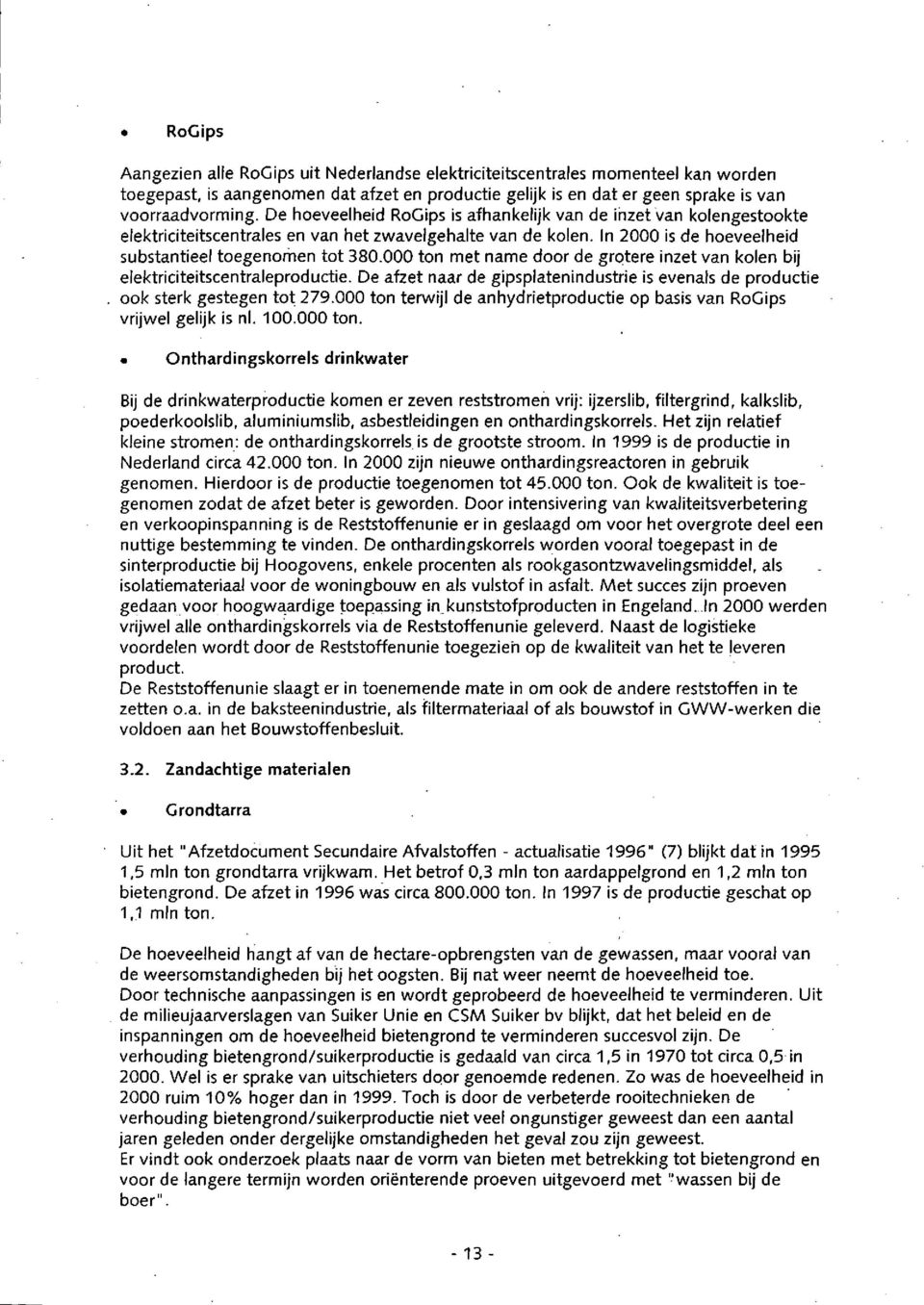 000 ton met name door de grotere inzet van kolen bij elektriciteitscentraleproductie. De afzet naar de gipsplatenindustrie is evenals de productie ook sterk gestegen tot 279.