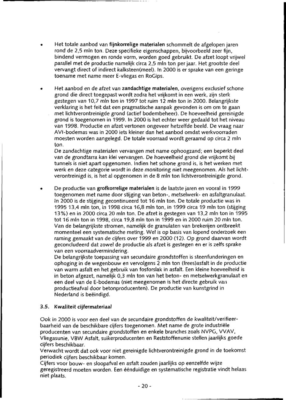 Het grootste deel vervangt direct of indirect kalksteen(meel). In 2000 is er sprake van een geringe toename met name meer E-vliegas en RoGips.