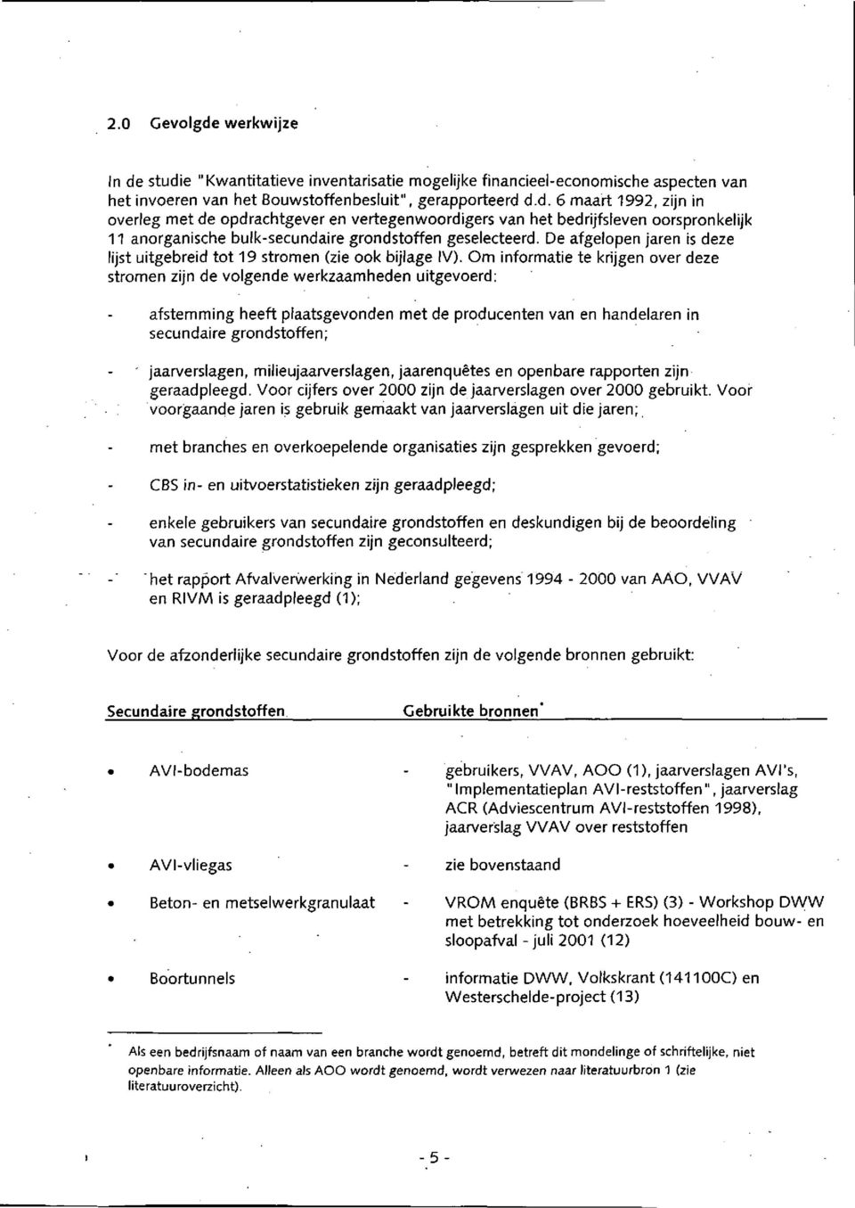 Om informatie te krijgen over deze stromen zijn de volgende werkzaamheden uitgevoerd: afstemg heeft plaatsgevonden met de producenten van en handelaren in secundaire grondstoffen; jaarverslagen,