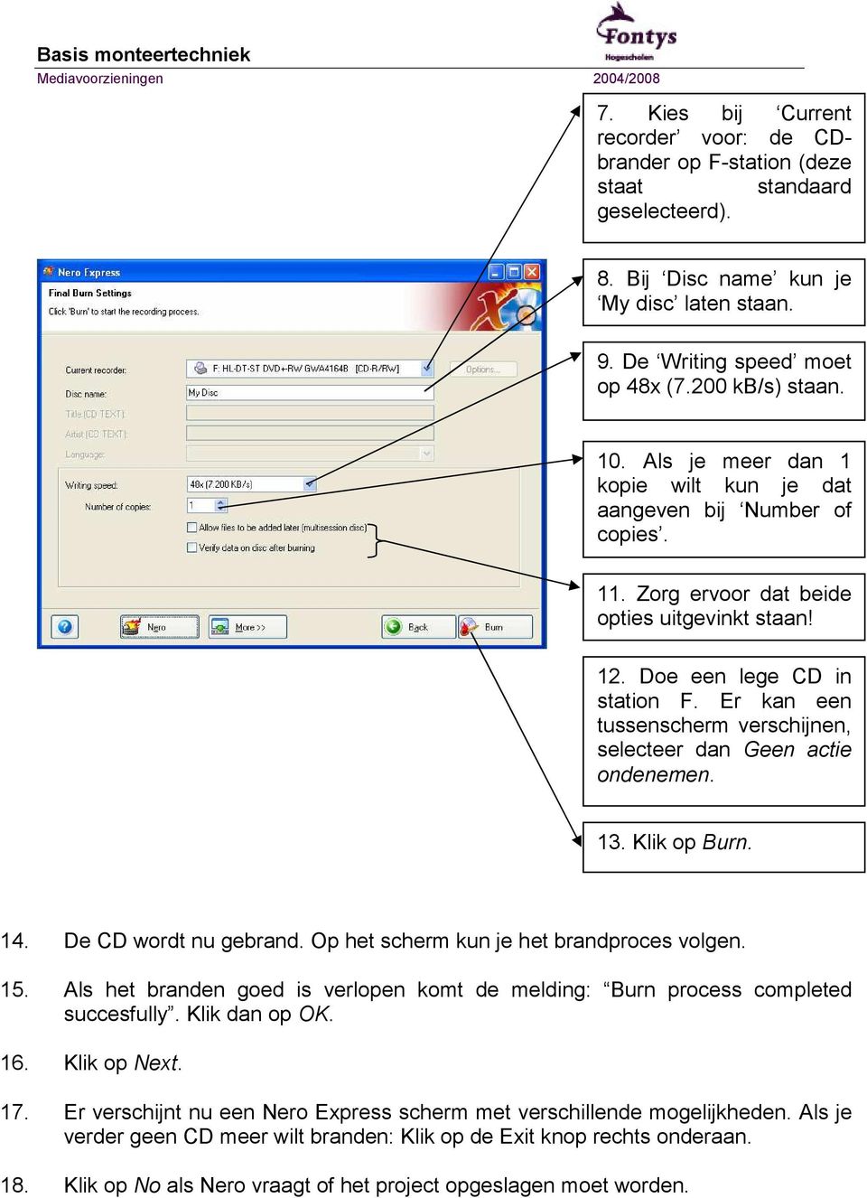 Er kan een tussenscherm verschijnen, selecteer dan Geen actie ondenemen. 13. Klik op Burn. 14. De CD wordt nu gebrand. Op het scherm kun je het brandproces volgen. 15.