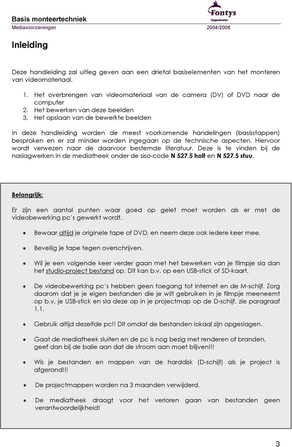 Het opslaan van de bewerkte beelden In deze handleiding worden de meest voorkomende handelingen (basisstappen) besproken en er zal minder worden ingegaan op de technische aspecten.