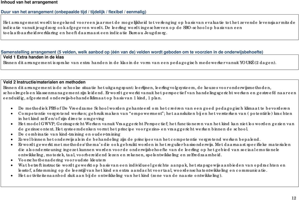 De leerling wordt ingeschreven op de SBO-school op basis van een toelaatbaarheidsverklaring en heeft daarnaast een indicatie Bureau Jeugdzorg.