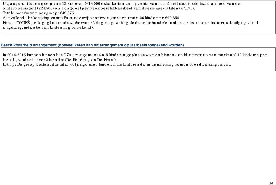 26 kinderen): 99.350 Kosten YOUKÉ: pedagogisch medewerker voor 2 dagen, gezinbegeleidster, behandelcoordinator, teamcoordinator (bekostiging vanuit jeugdzorg, indicatie van kosten nog onbekend).