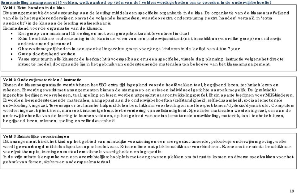 De organisatie van de klassen is afwijkend van die in het regulier onderwijs en omvat de volgende kenmerken, waardoor extra ondersteuning ( extra handen vertaald in extra aandacht ) in de klas aan de