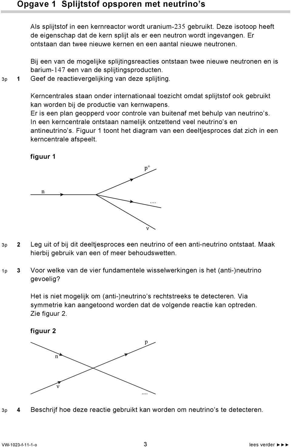 3p Geef de reactievergelijking van deze splijting. Kerncentrales staan onder internationaal toezicht omdat splijtstof ook gebruikt kan worden bij de productie van kernwapens.