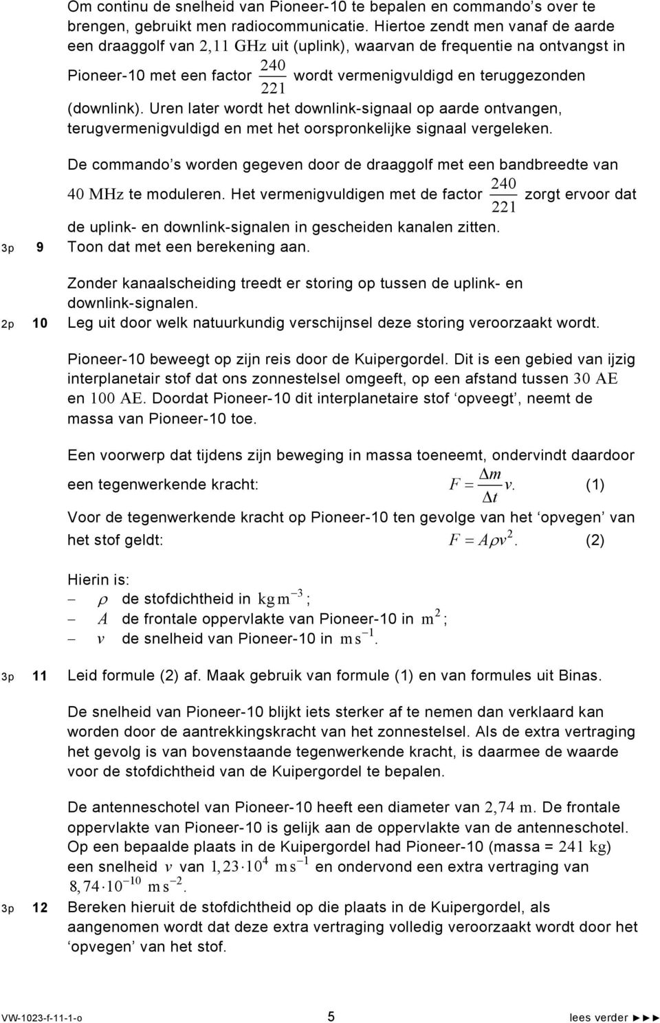 Uren later wordt het downlink-signaal op aarde ontvangen, terugvermenigvuldigd en met het oorspronkelijke signaal vergeleken.