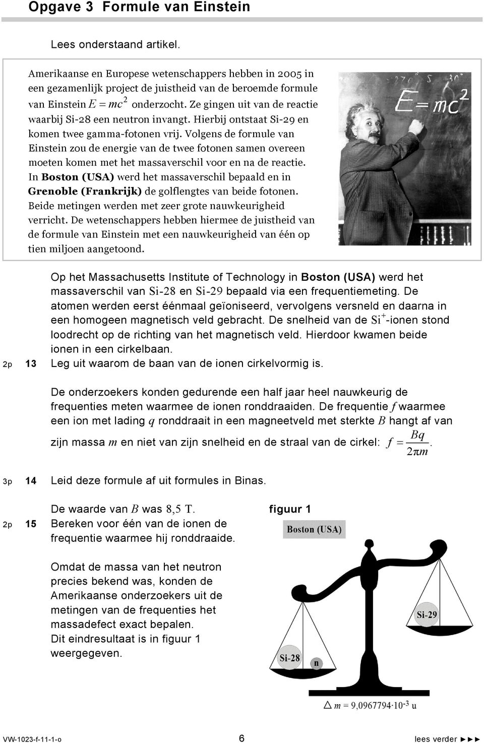 Ze gingen uit van de reactie waarbij Si-8 een neutron invangt. Hierbij ontstaat Si-9 en komen twee gamma-fotonen vrij.