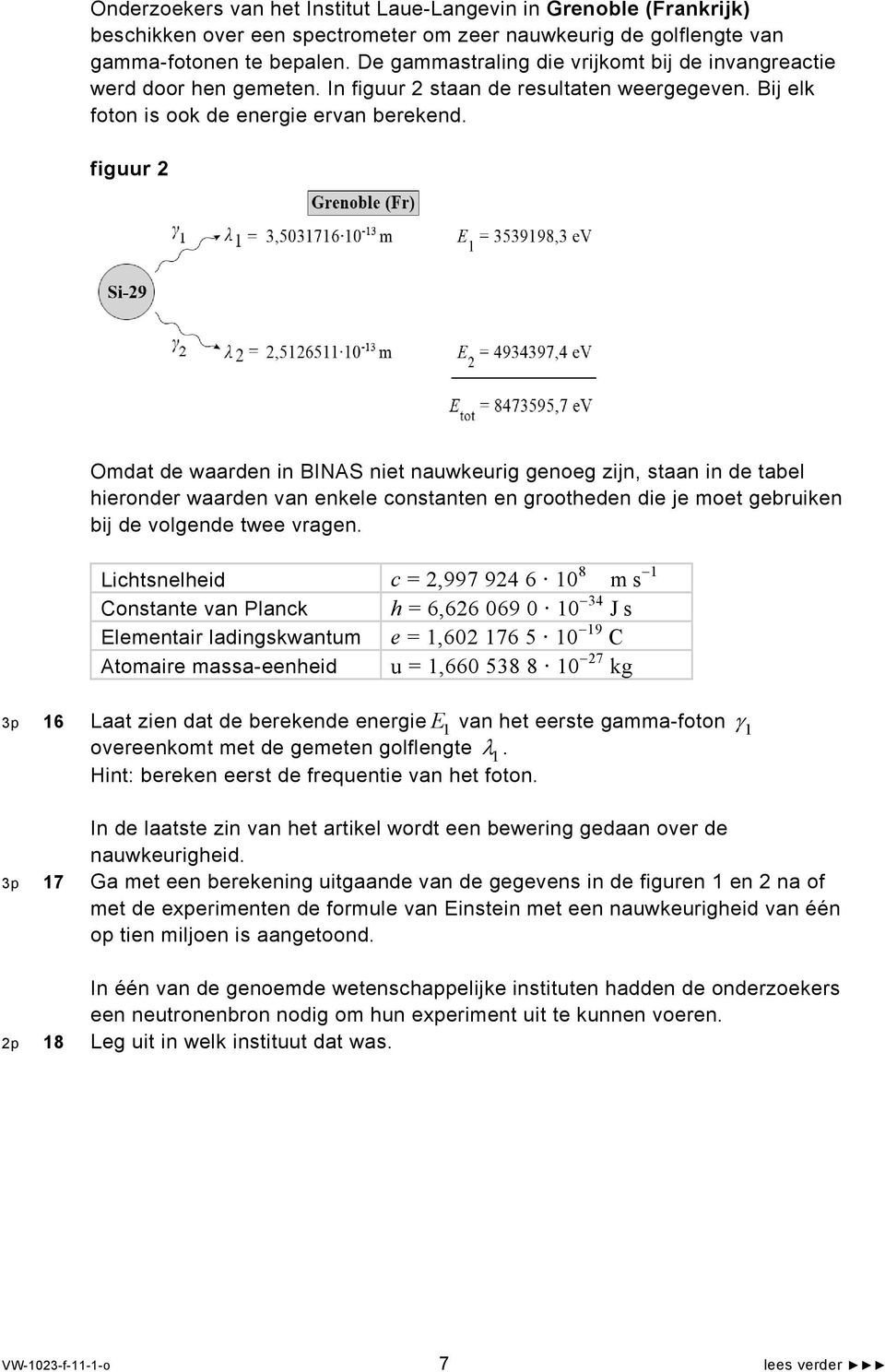 figuur Omdat de waarden in BINAS niet nauwkeurig genoeg zijn, staan in de tabel hieronder waarden van enkele constanten en grootheden die je moet gebruiken bij de volgende twee vragen.