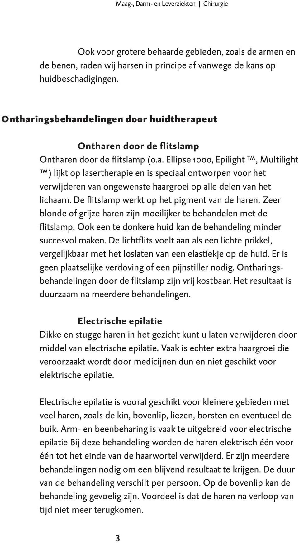 De flitslamp werkt op het pigment van de haren. Zeer blonde of grijze haren zijn moeilijker te behandelen met de flitslamp. Ook een te donkere huid kan de behandeling minder succesvol maken.