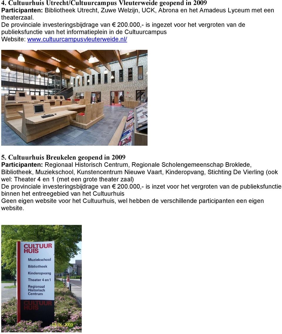 Cultuurhuis Breukelen geopend in 2009 Participanten: Regionaal Historisch Centrum, Regionale Scholengemeenschap Broklede, Bibliotheek, Muziekschool, Kunstencentrum Nieuwe Vaart, Kinderopvang,