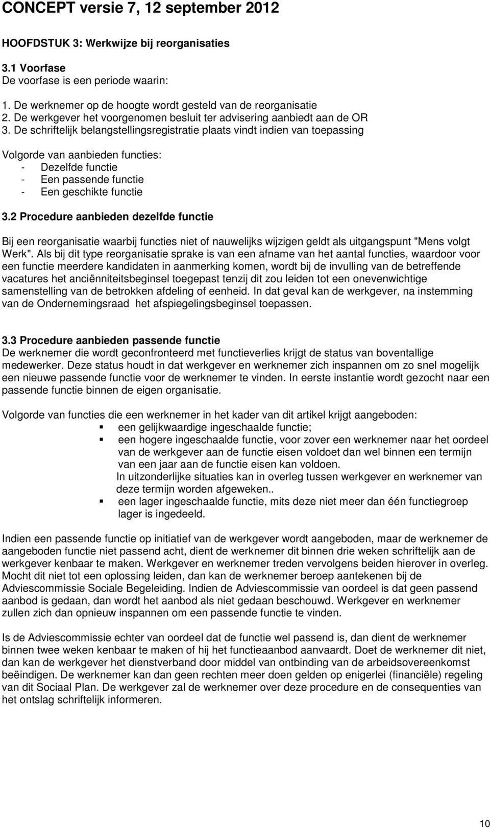 De schriftelijk belangstellingsregistratie plaats vindt indien van toepassing Volgorde van aanbieden functies: - Dezelfde functie - Een passende functie - Een geschikte functie 3.