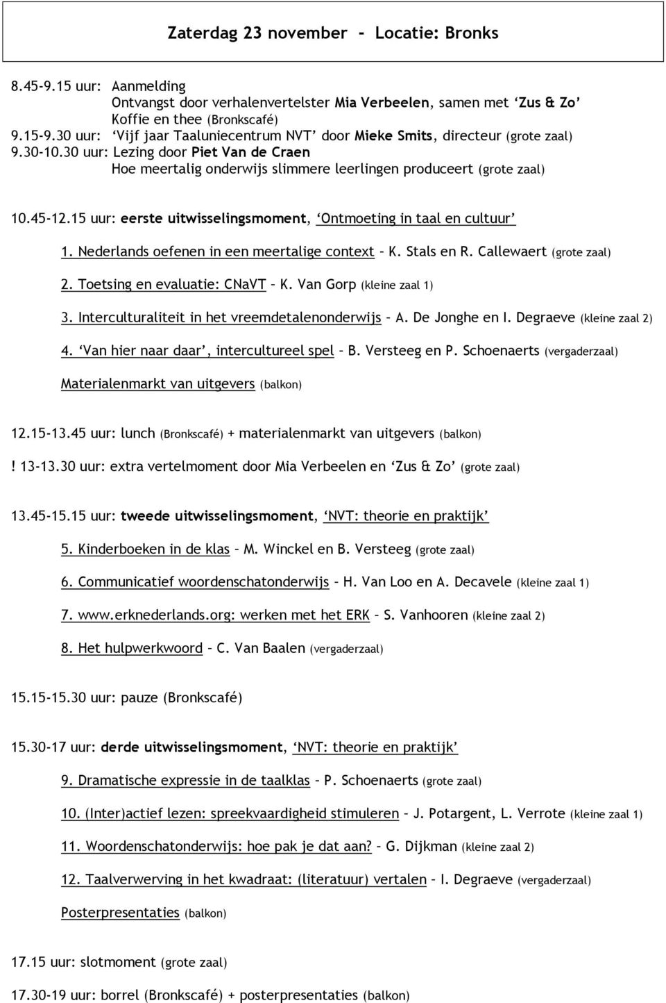 45-12.15 uur: eerste uitwisselingsmoment, Ontmoeting in taal en cultuur 1. Nederlands oefenen in een meertalige context K. Stals en R. Callewaert (grote zaal) 2. Toetsing en evaluatie: CNaVT K.