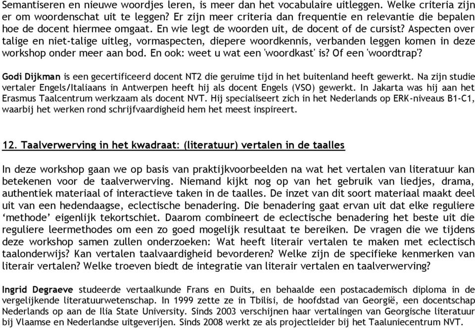 Aspecten over talige en niet-talige uitleg, vormaspecten, diepere woordkennis, verbanden leggen komen in deze workshop onder meer aan bod. En ook: weet u wat een 'woordkast' is? Of een 'woordtrap'?