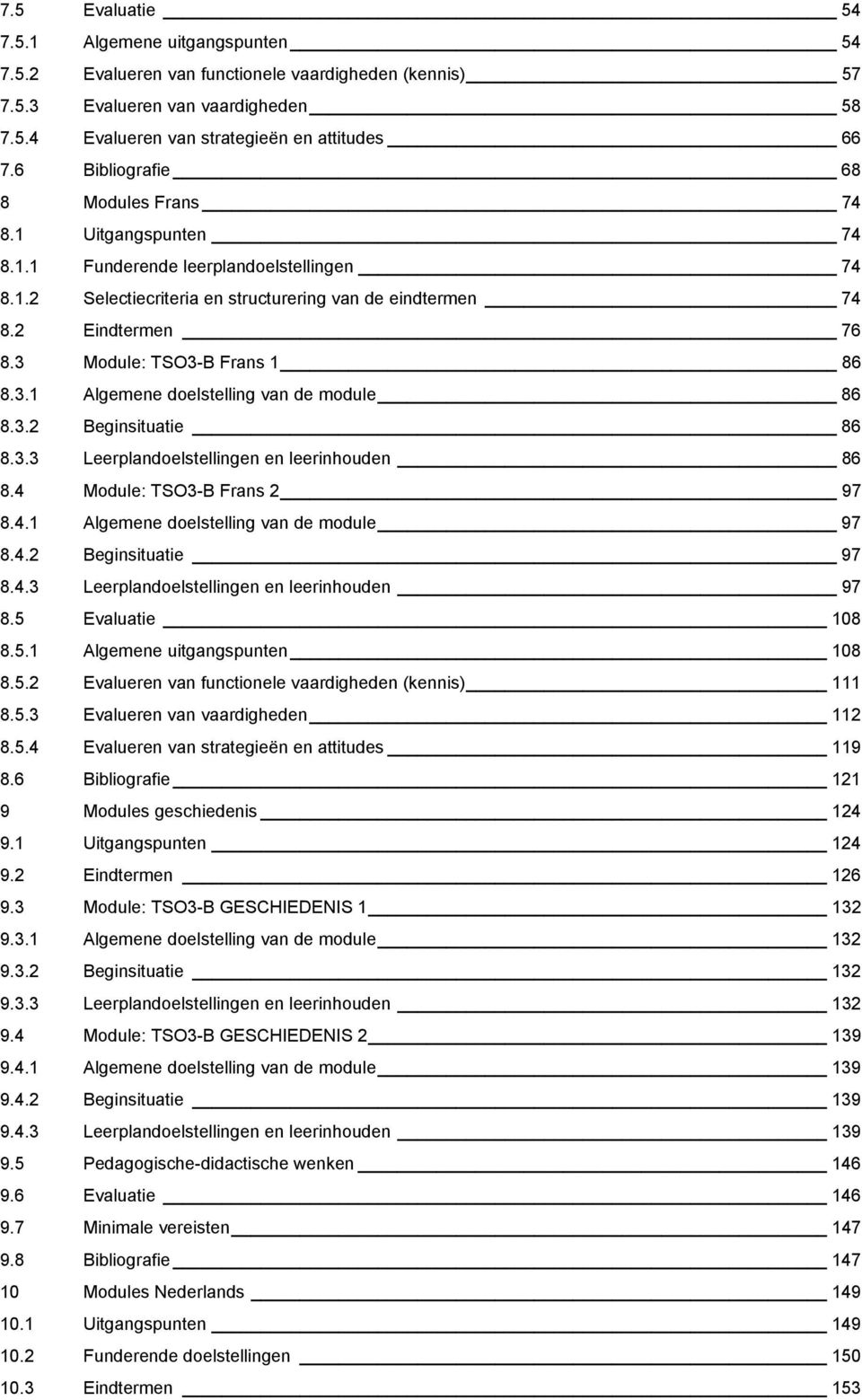 3 Module: TSO3-B Frans 1 86 8.3.1 Algemene doelstelling van de module 86 8.3.2 Beginsituatie 86 8.3.3 Leerplandoelstellingen en leerinhouden 86 8.4 Module: TSO3-B Frans 2 97 8.4.1 Algemene doelstelling van de module 97 8.