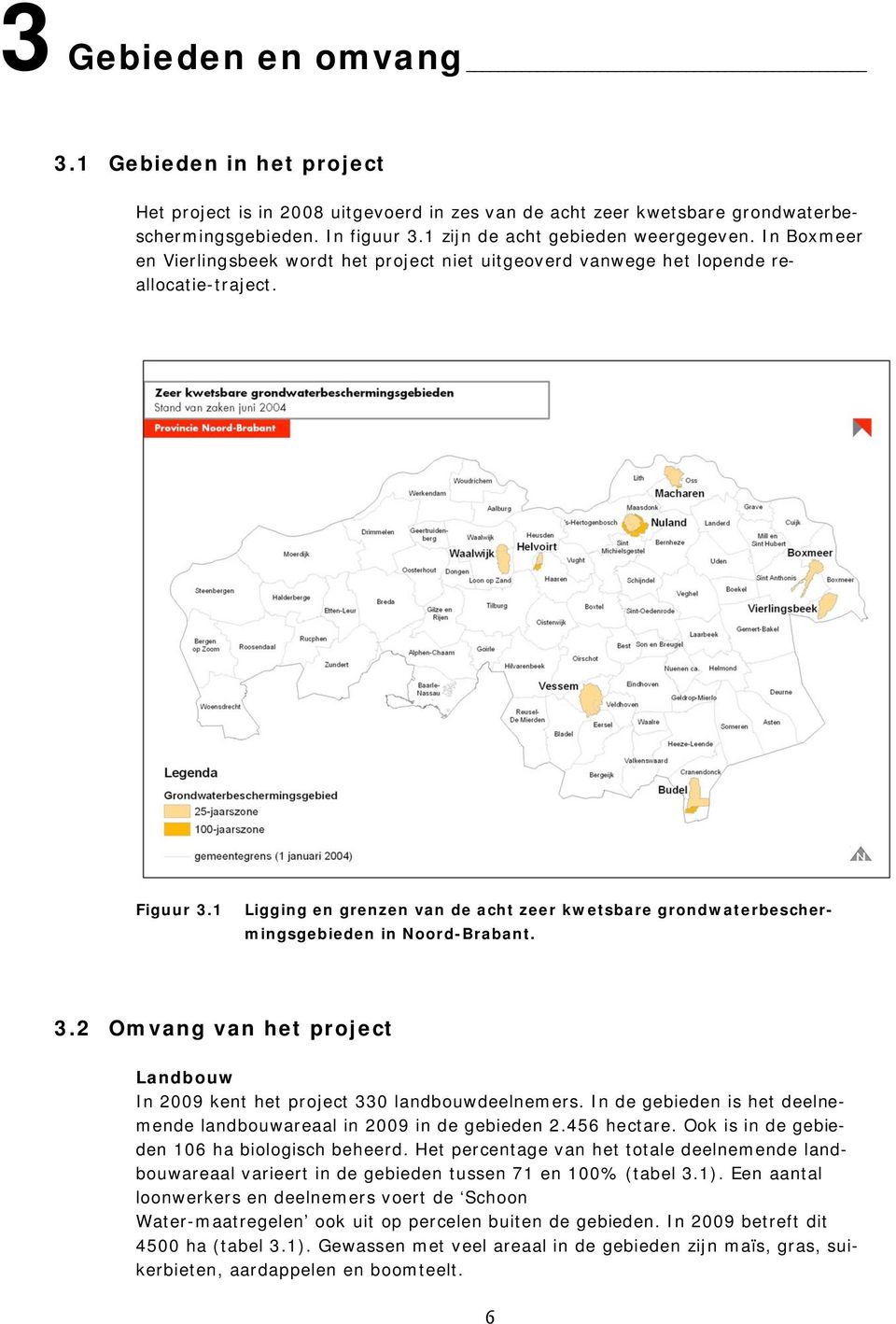 1 Ligging en grenzen van de acht zeer kwetsbare grondwaterbeschermingsgebieden in Noord-Brabant. 3.2 Omvang van het project Landbouw In 2009 kent het project 330 landbouwdeelnemers.