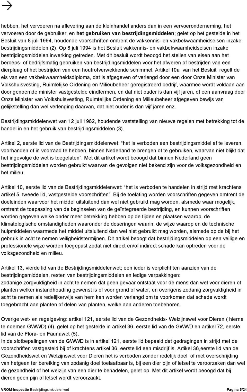 Op 8 juli 1994 is het Besluit vakkennis- en vakbekwaamheidseisen inzake bestrijdingsmiddelen inwerking getreden.