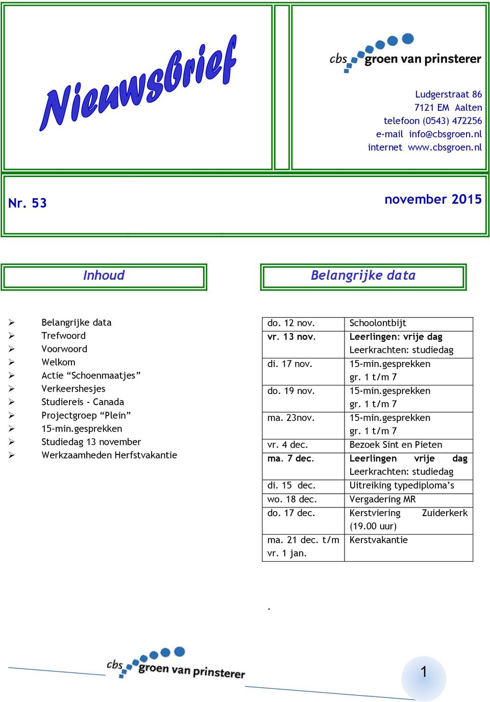 gesprekken Studiedag 13 november Werkzaamheden Herfstvakantie do. 12 nov. vr. 13 nov. di. 17 nov. do. 19 nov. ma. 23nov. Schoolontbijt Leerlingen: vrije dag Leerkrachten: studiedag 15-min.