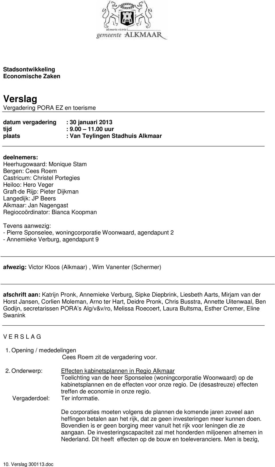 Beers Alkmaar: Jan Nagengast Regiocoördinator: Bianca Koopman Tevens aanwezig: - Pierre Sponselee, woningcorporatie Woonwaard, agendapunt 2 - Annemieke Verburg, agendapunt 9 afwezig: Victor Kloos