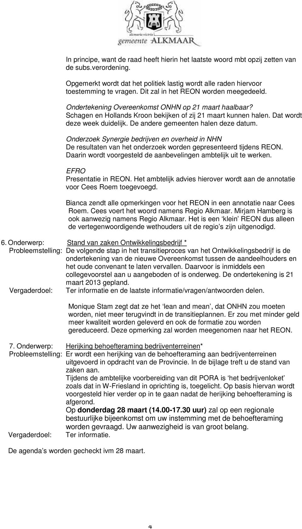 De andere gemeenten halen deze datum. Onderzoek Synergie bedrijven en overheid in NHN De resultaten van het onderzoek worden gepresenteerd tijdens REON.