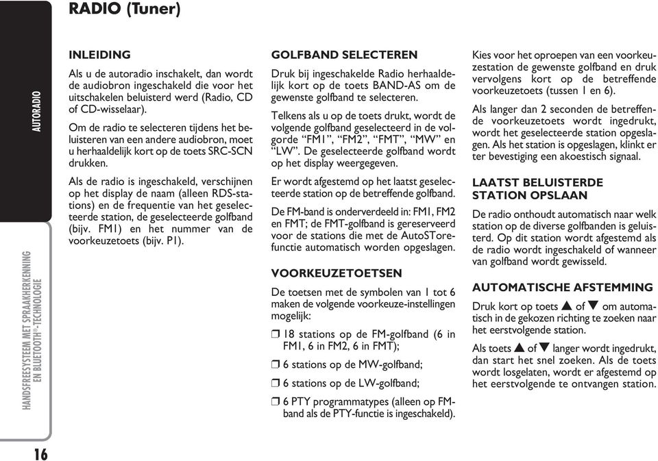 Als de radio is ingeschakeld, verschijnen op het display de naam (alleen RDS-stations) en de frequentie van het geselecteerde station, de geselecteerde golfband (bijv.