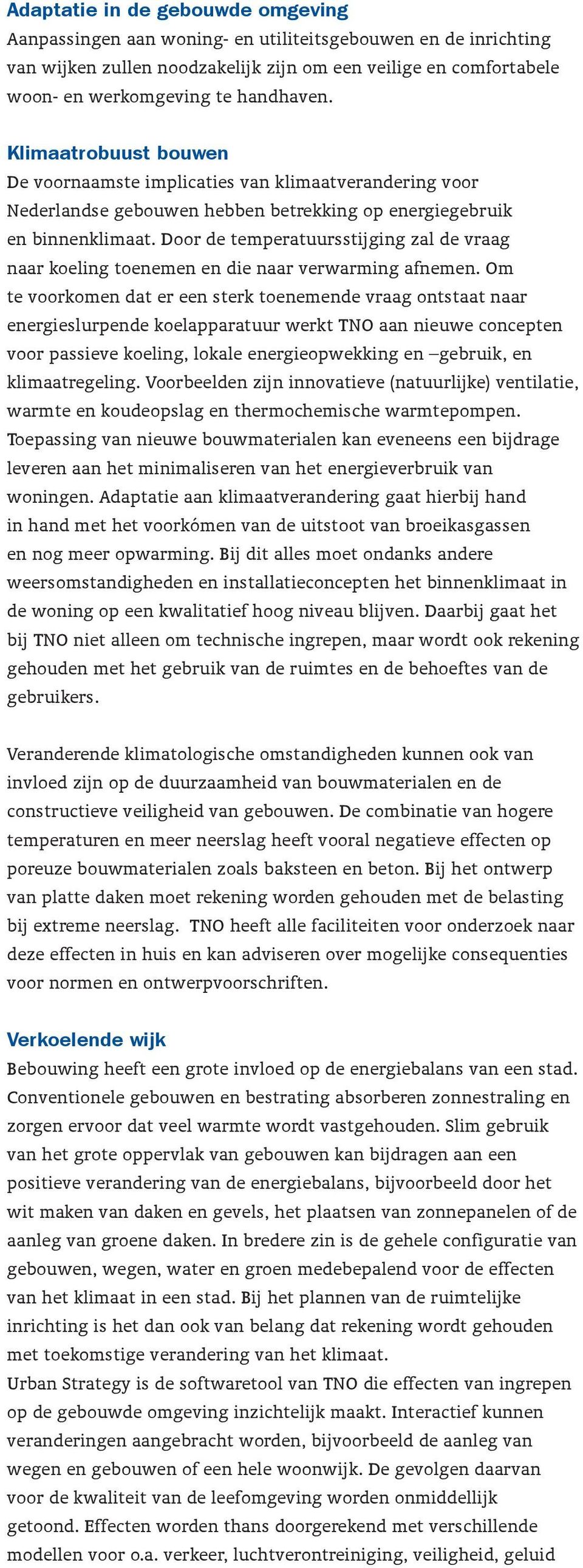 Door de temperatuursstijging zal de vraag naar koeling toenemen en die naar verwarming afnemen.