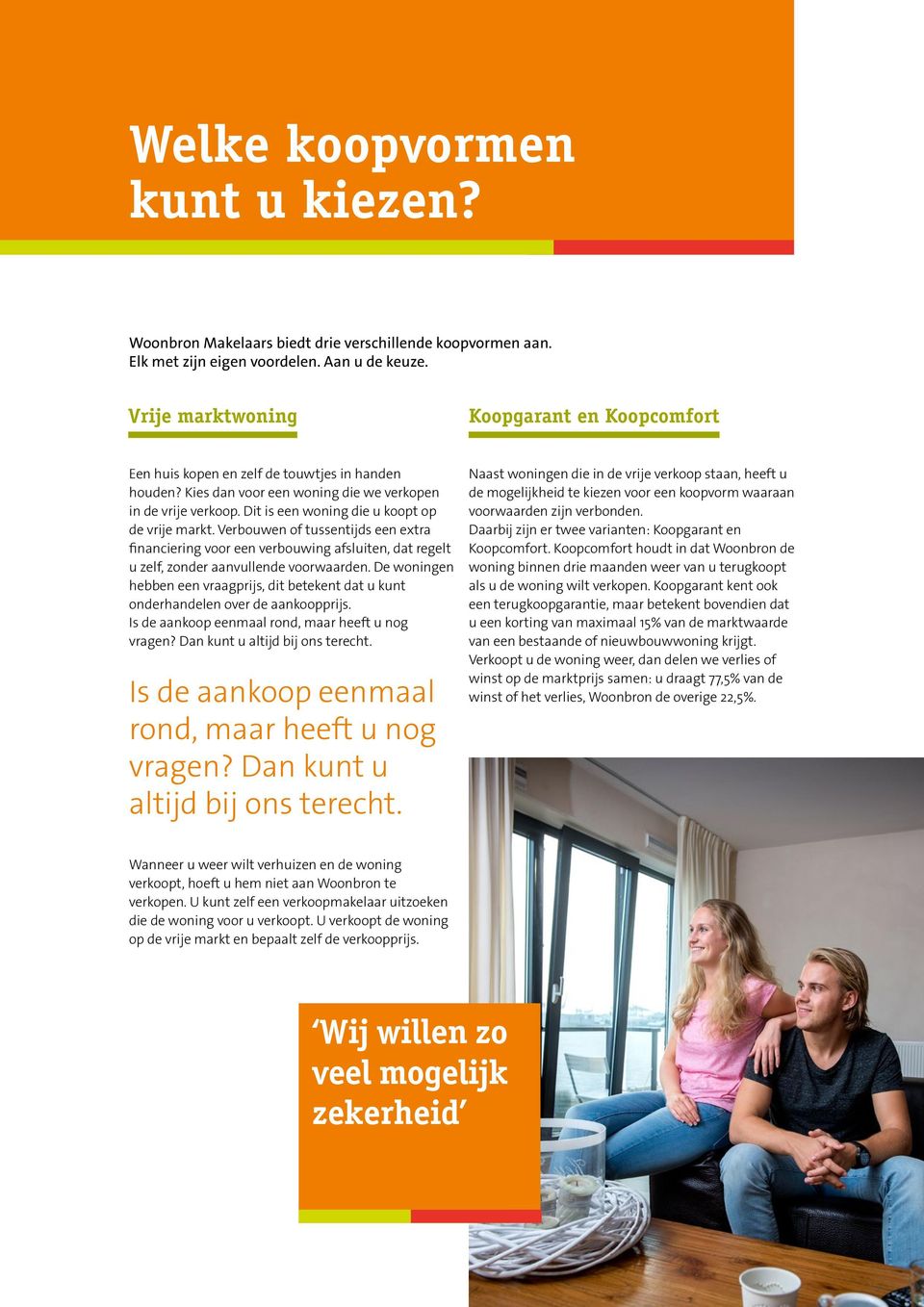 Dit is een woning die u koopt op de vrije markt. Verbouwen of tussentijds een extra financiering voor een verbouwing afsluiten, dat regelt u zelf, zonder aanvullende voorwaarden.