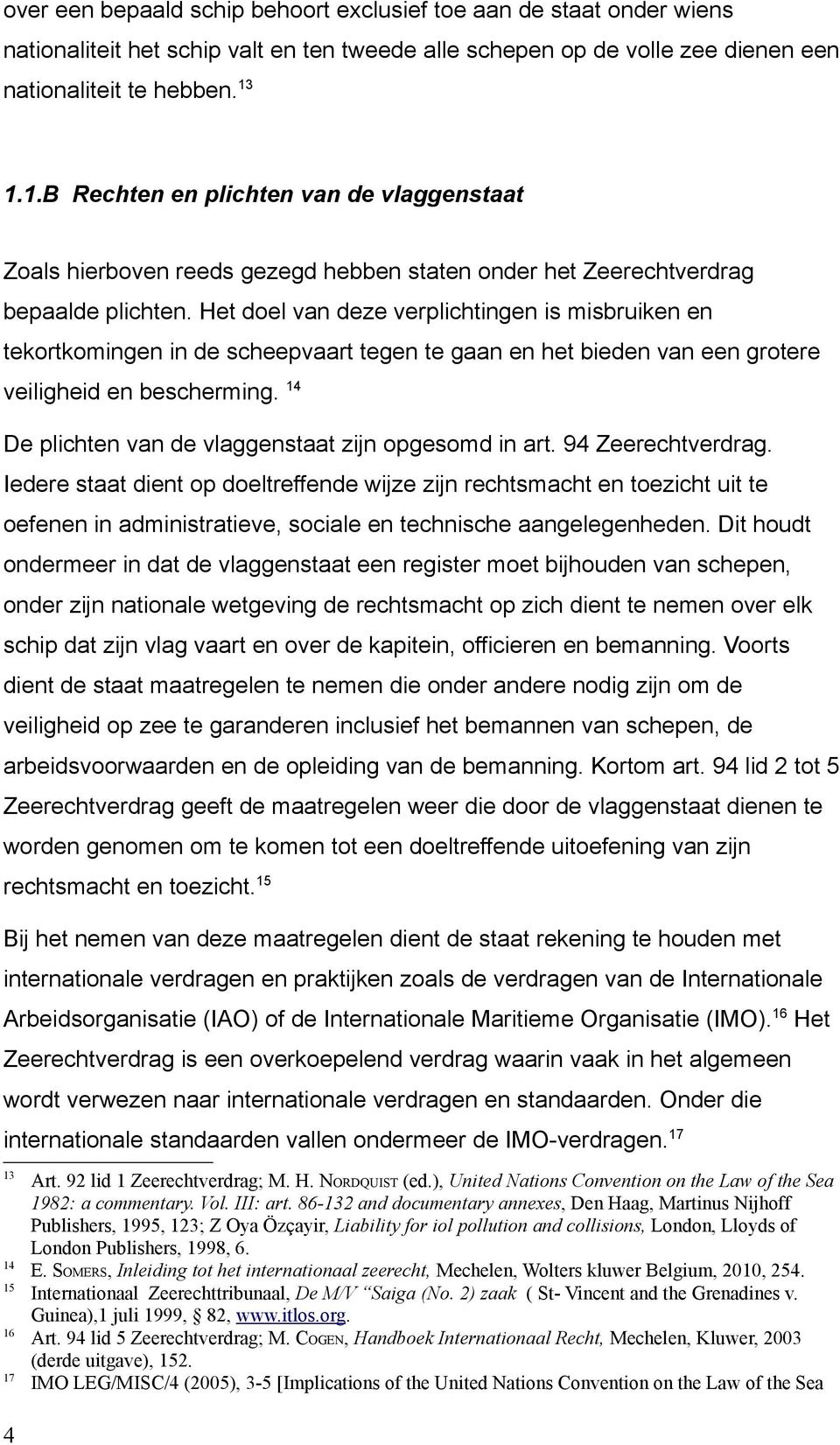 Het doel van deze verplichtingen is misbruiken en tekortkomingen in de scheepvaart tegen te gaan en het bieden van een grotere veiligheid en bescherming.