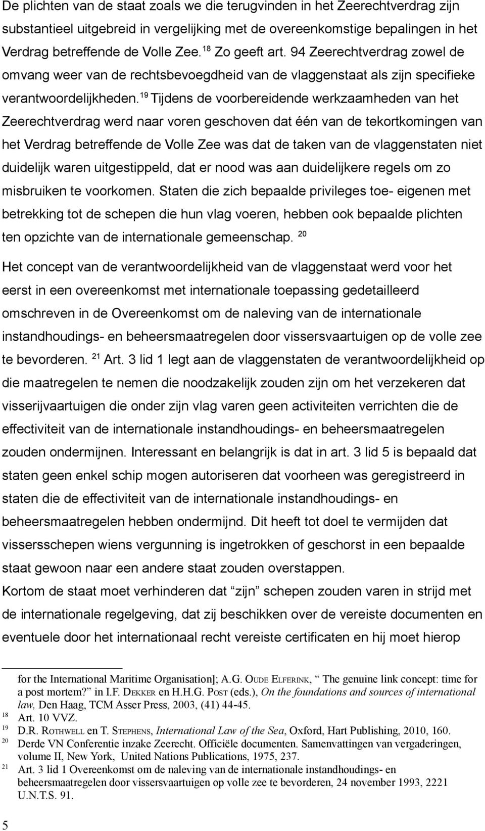 19 Tijdens de voorbereidende werkzaamheden van het Zeerechtverdrag werd naar voren geschoven dat één van de tekortkomingen van het Verdrag betreffende de Volle Zee was dat de taken van de