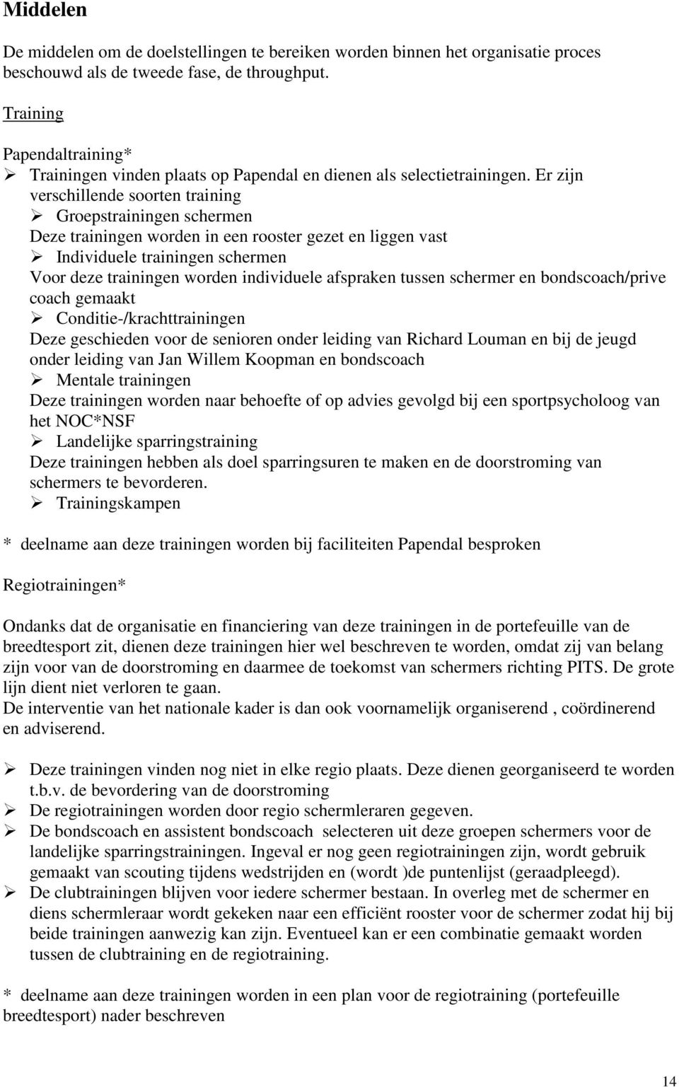 Er zijn verschillende soorten training Groepstrainingen schermen Deze trainingen worden in een rooster gezet en liggen vast Individuele trainingen schermen Voor deze trainingen worden individuele