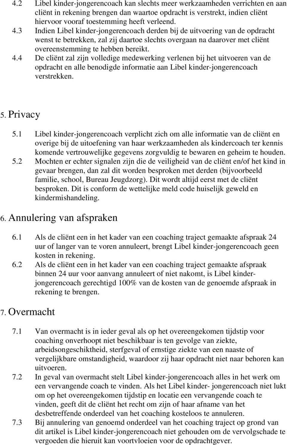 4 De cliënt zal zijn volledige medewerking verlenen bij het uitvoeren van de opdracht en alle benodigde informatie aan Libel kinder-jongerencoach verstrekken. 5. Privacy 5.