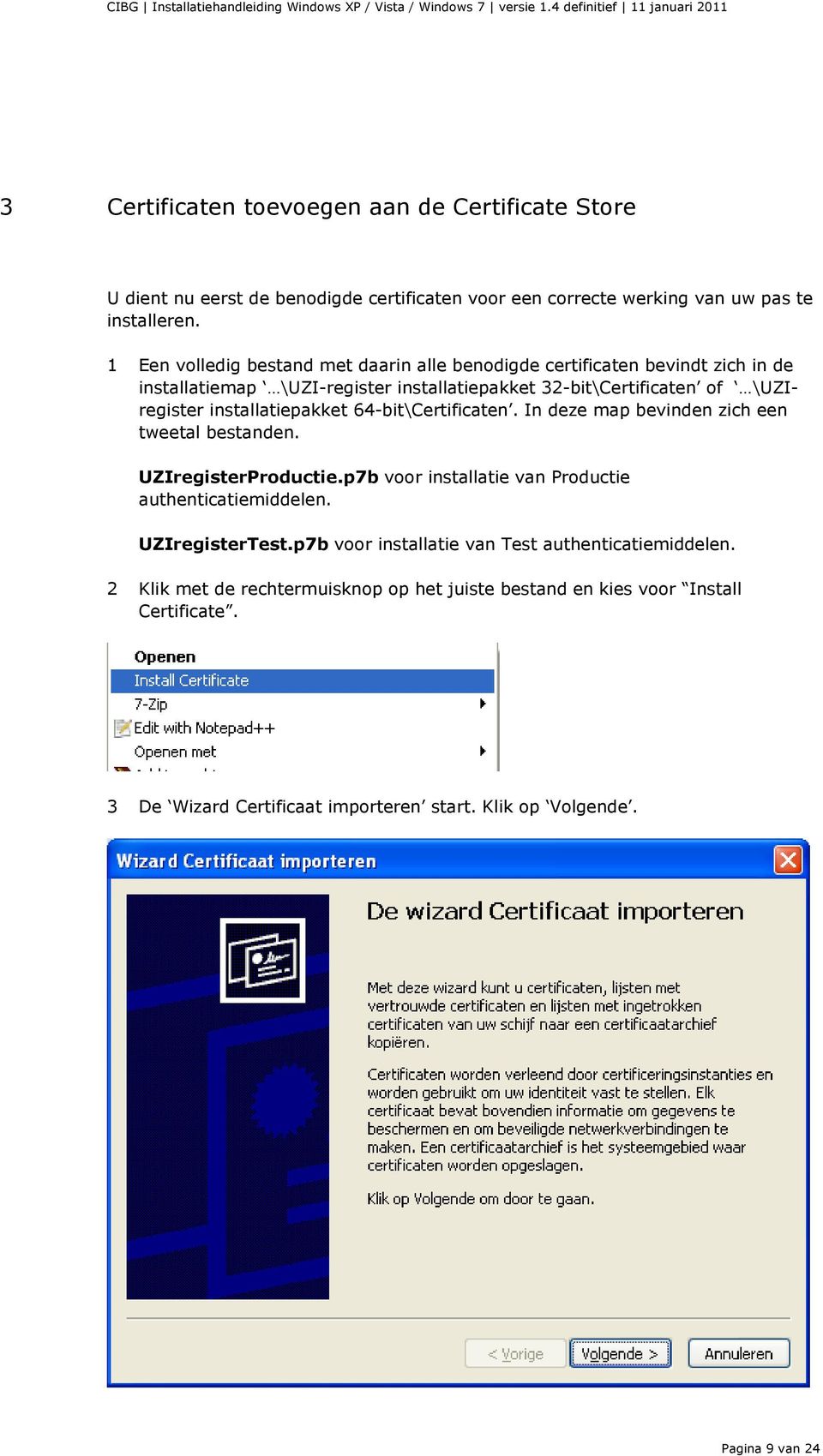 installatiepakket 64-bit\Certificaten. In deze map bevinden zich een tweetal bestanden. UZIregisterProductie.p7b voor installatie van Productie authenticatiemiddelen.