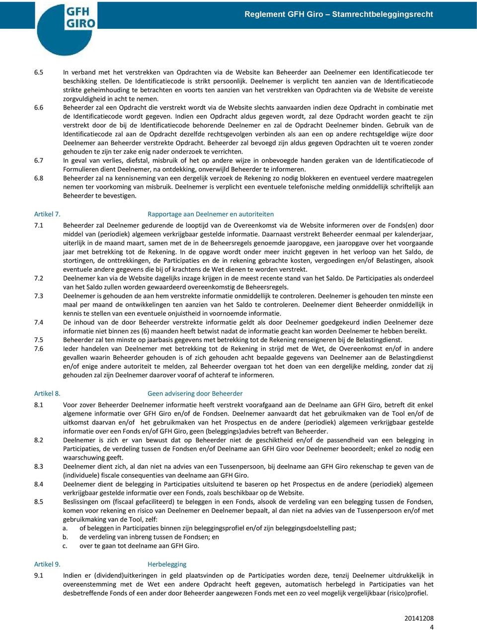 acht te nemen. 6.6 Beheerder zal een Opdracht die verstrekt wordt via de Website slechts aanvaarden indien deze Opdracht in combinatie met de Identificatiecode wordt gegeven.