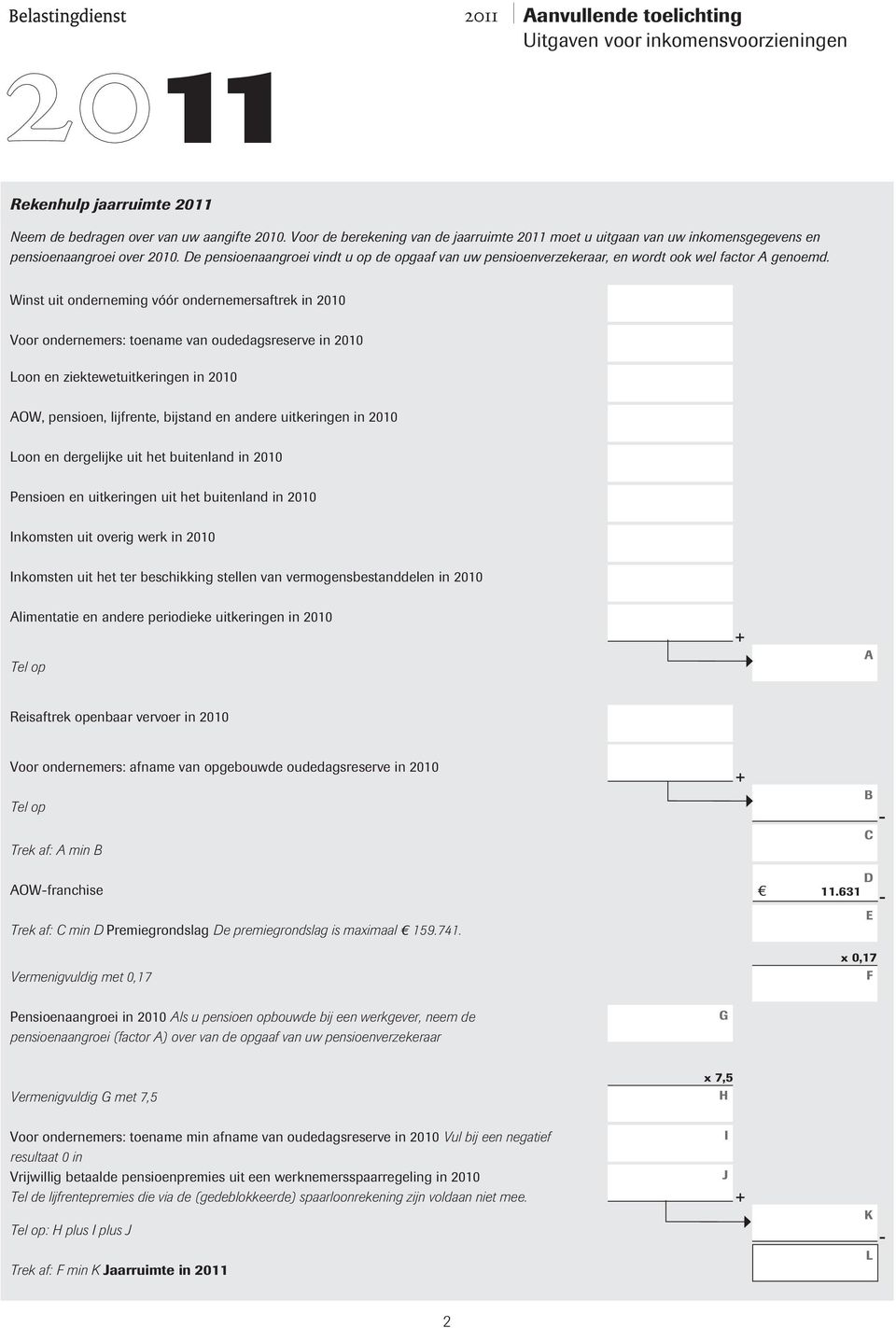 e pensioenaangroei vindt u op de opgaaf van uw pensioenverzekeraar, en wordt ook wel factor genoemd.