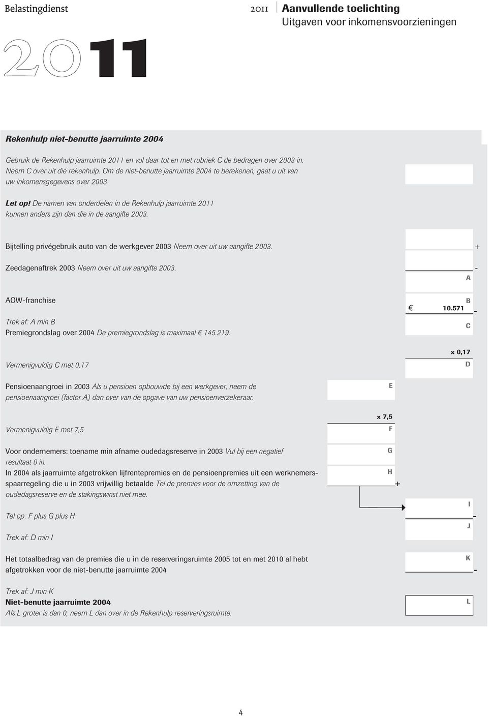 ijtelling privégebruik auto van de werkgever 2003 Neem over uit uw aangifte 2003. Zeedagenaftrek 2003 Neem over uit uw aangifte 2003.