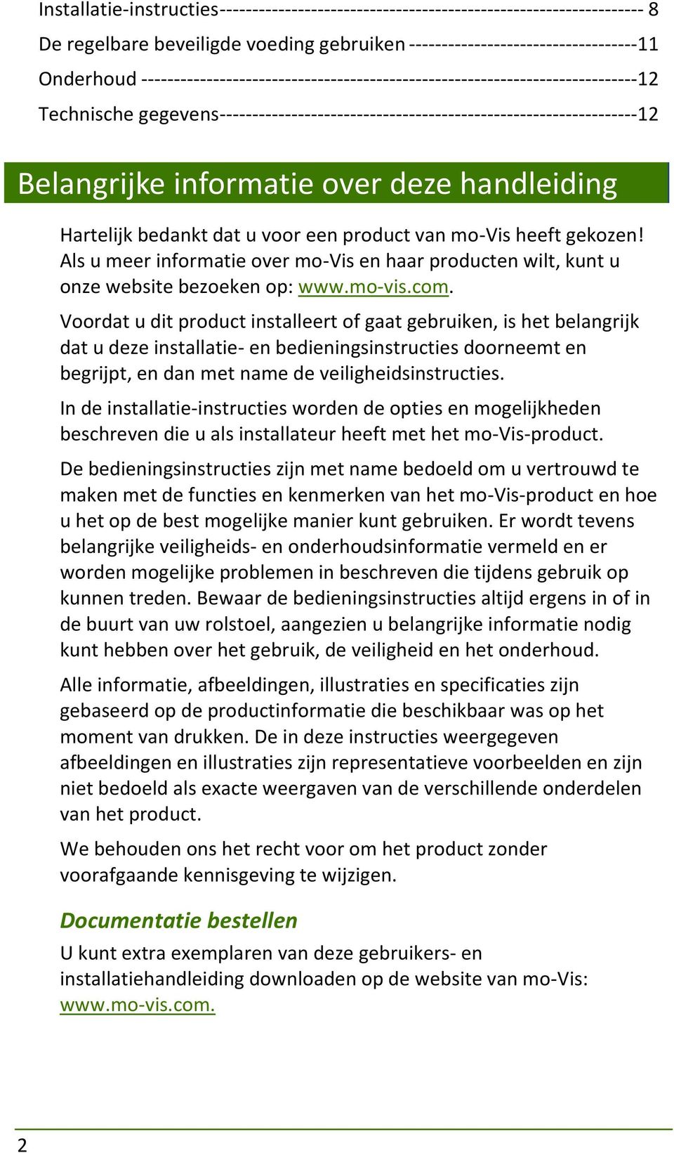 handleiding Hartelijk bedankt dat u voor een product van mo-vis heeft gekozen! Als u meer informatie over mo-vis en haar producten wilt, kunt u onze website bezoeken op: www.mo-vis.com.