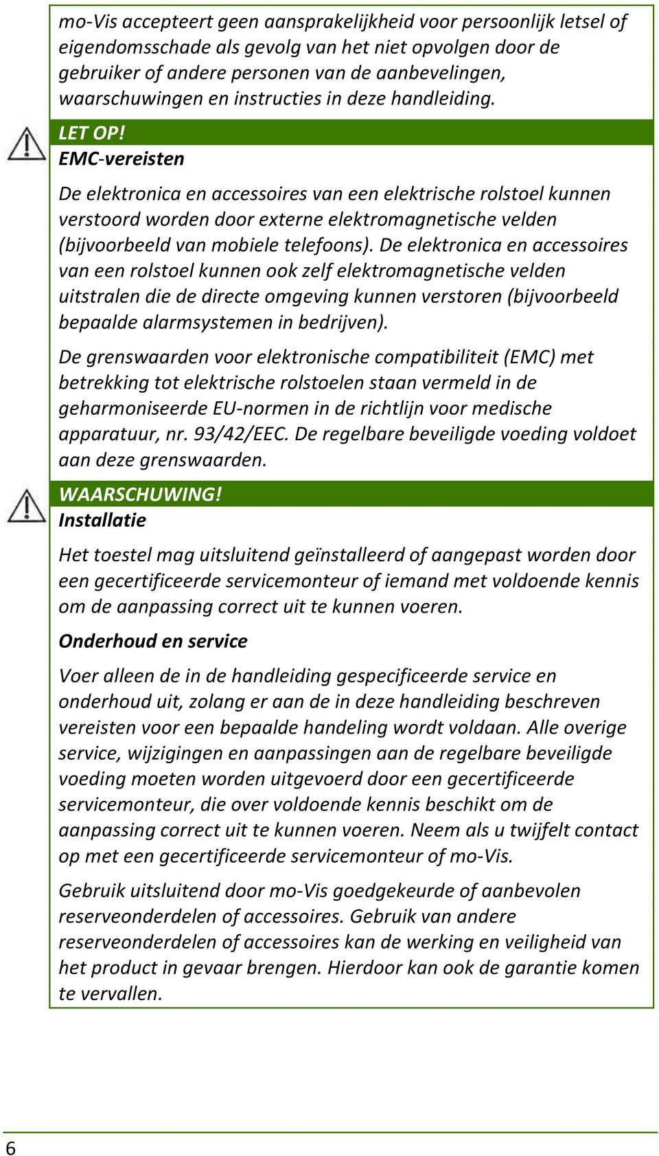 EMC-vereisten De elektronica en accessoires van een elektrische rolstoel kunnen verstoord worden door externe elektromagnetische velden (bijvoorbeeld van mobiele telefoons).